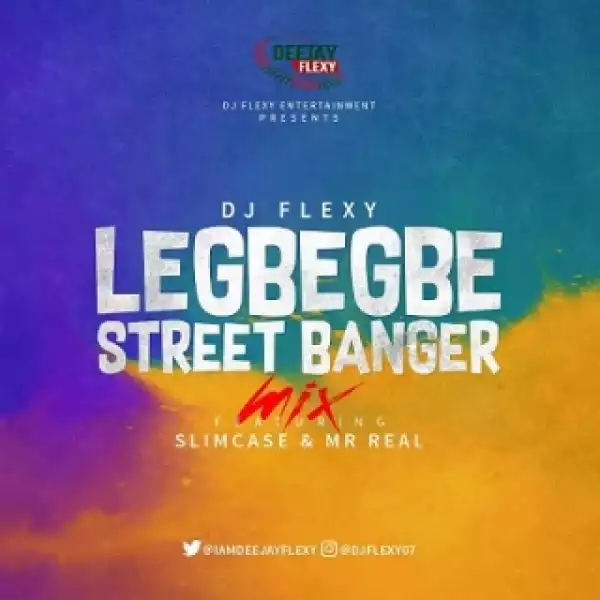 DJ Flexy - Legbegbe Street Banger Mix Ft. SlimCase & Mr Real